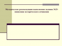 Методические рекомендации выполнения задания №25 - написание исторического сочинения