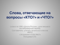 Слова, отвечающие на вопросы КТО? и ЧТО? 1 класс