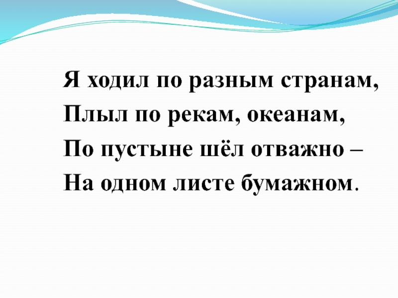 Шел смел. Я ходил по разным странам плыл по рекам океанам по пустыне.