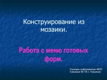 Конструирование из мозаики. Работа с меню готовых форм 5 класс