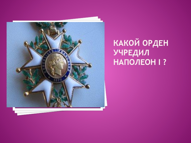 Орден с какой буквы. Орден почетного легиона. Какой орден учредил Наполеон первый. Какие ордена носил Наполеон. Ордена Европы 19 века.