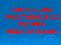 СМЕЯСЬ, МЫ РАССТАЕМСЯ СО СВОИМИ НЕДОСТАТКАМИ