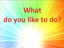 What do you like to do?