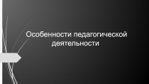 Особенности педагогической деятельности