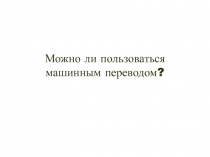 Можно ли пользоваться машинным переводом?