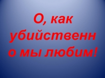 О, как убийственно мы любим!