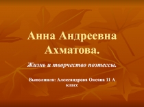 Анна Андреевна Ахматова. Жизнь и творчество поэтессы  11 класс