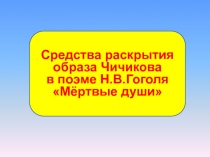 Средства раскрытия образа Чичикова в поэме Н.В. Гоголя Мёртвые души 9 класс