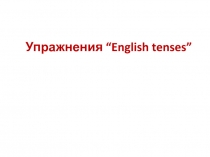 Упражнения “English tenses” 9-11 класс