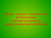 Москва в жизни и творчестве М.Ю.Лермонтова (Заочная экскурсия по лермонтовским местам Москвы)