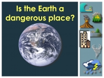 Is the Earth a dangerous place?