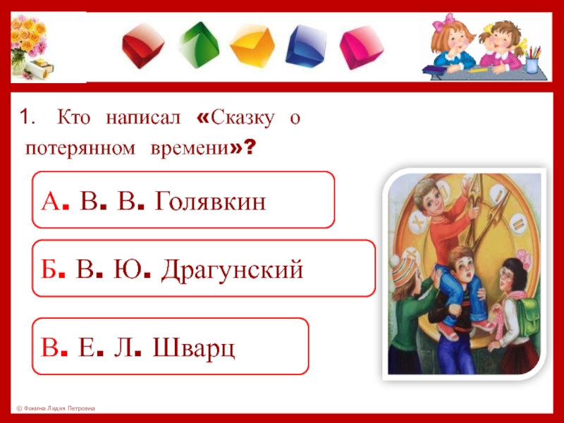 Кто написал «Сказку о потерянном времени»?А. В. В. ГолявкинБ. В. Ю. ДрагунскийВ. Е. Л. Шварц