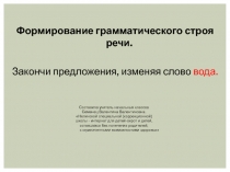 Формирование грамматического строя речи. Закончи предложения, изменяя слово вода 1 класс