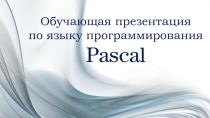 Обучающая презентация по языку программирования Pascal