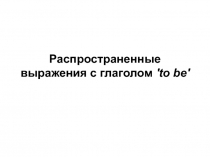 Распространенные выражения с глаголом 'to be' 7 класс