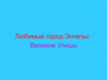 Любимый город Энгельс. Великие Улицы