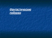 Фантастические пейзажи 6 класс