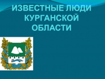 Известные люди Курганской области