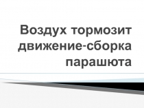 Воздух тормозит движение - сборка парашюта 2 класс