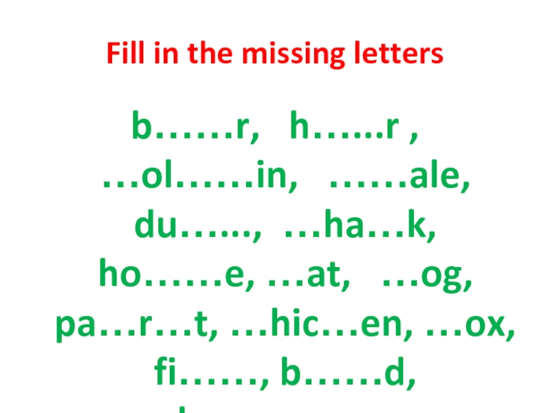 Fill in the missing lettersb……r,  h…...r , …ol……in,  ……ale, du…..., …ha…k, ho……e, …at,  …og,
