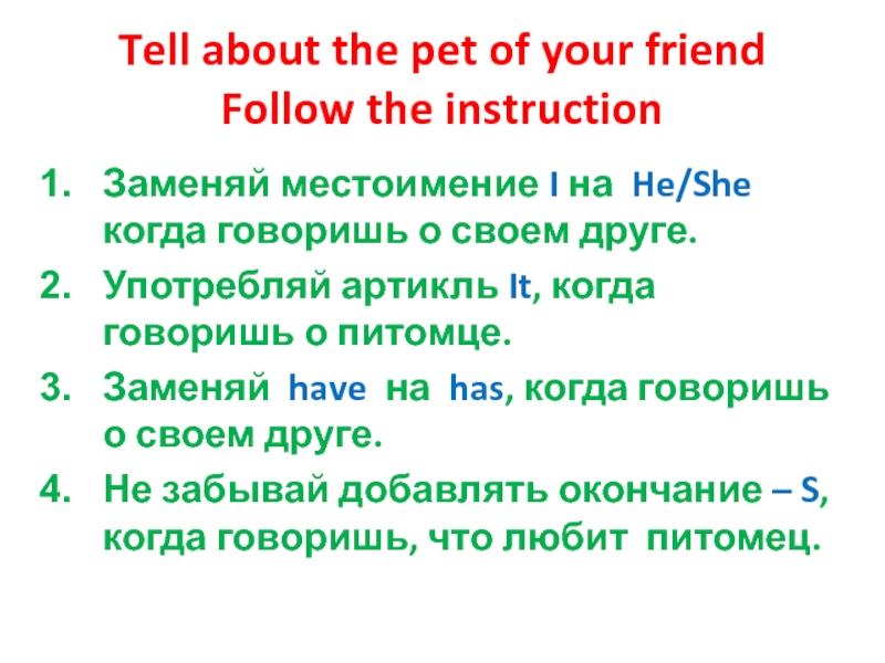Tell about the pet of your friend Follow the instruction Заменяй местоимение I на He/She когда говоришь