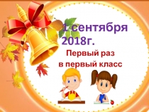 Первый раз в первый класс 1 сентября 2018 г.