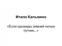 Итало Кальвино Если однажды зимней ночью путник... 11 класс