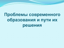 Проблемы современного образования и пути их решения