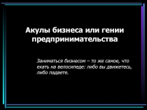 Акулы бизнеса или гении предпринимательства