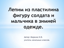 Лепим из пластилина фигуру солдата и мальчика в зимней одежде 2 класс