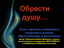 Обрести душу... Тема гордости, покаяния и смирения в романе Ф.М. Достоевского Преступление и наказание 10 класс