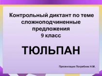 Контрольный диктант по теме сложноподчиненные предложения Тюльпан 9 класс