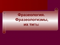 Фразеология. Фразеологизмы, их типы