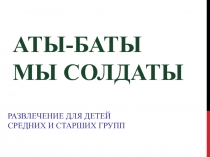 АТЫ-БАТЫ МЫ СОЛДАТЫ РАЗВЛЕЧЕНИЕ ДЛЯ ДЕТЕЙ СРЕДНИХ И СТАРШИХ ГРУПП