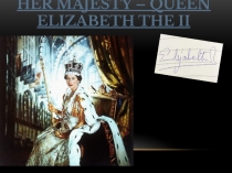 Her Majesty – Queen Elizabeth the II