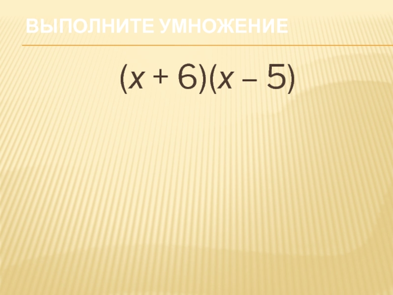 Выполните умножение(х + 6)(х – 5)