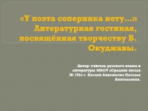 У поэта соперника нету… (литературная гостиная, посвящённая творчеству Б. Окуджавы) 10 класс