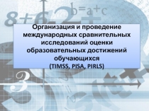 Организация и проведение международных сравнительных исследований оценки образовательных достижений обучающихся (TIMSS, PISA, PIRLS)