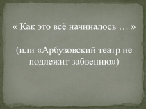 Как это всё начиналось (или Арбузовский театр не подлежит забвению)