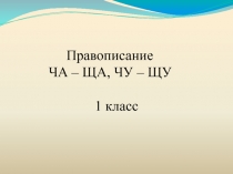 Правописание ЧА – ЩА, ЧУ – ЩУ 1 класс