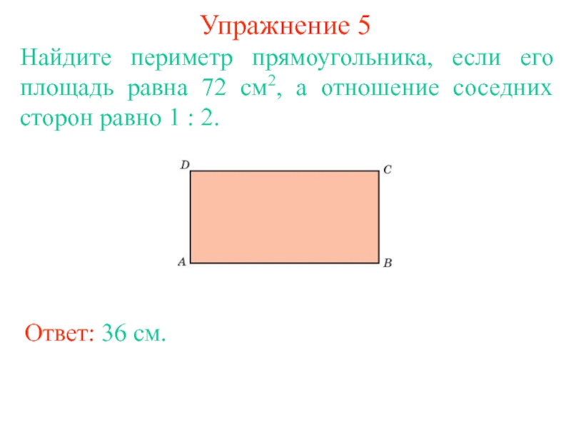 Упражнение 5Найдите периметр прямоугольника, если его площадь равна 72 см2, а отношение соседних сторон равно 1 :