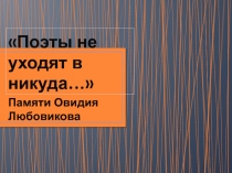 Презентация к литературной композиции, посвящённой Овидию Михайловичу Любовикову