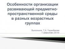 Презентация Особенности организации развивающей предметно- пространственной среды в разных возрастных группах детского сада