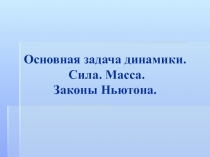 Основная задача динамики. Сила. Масса. Законы Ньютона