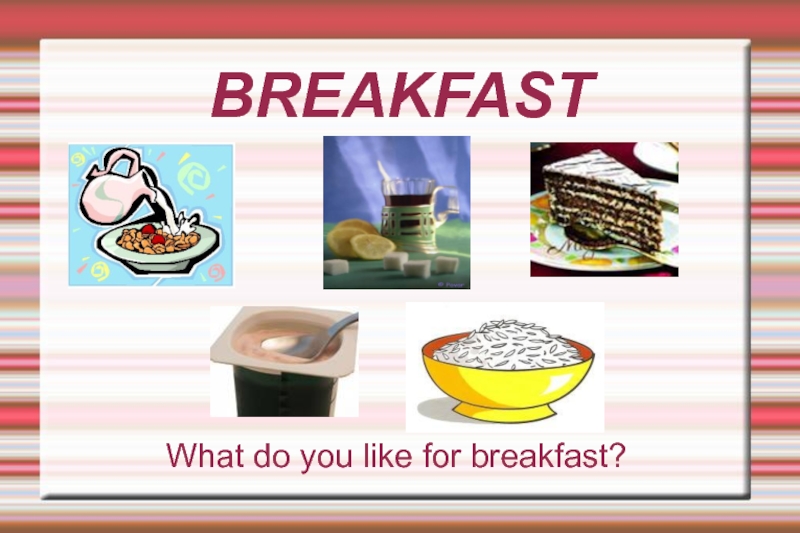 For breakfast. What do you like for Breakfast. What do you like to eat for Breakfast. What would you like for Breakfast. What you for Breakfast.