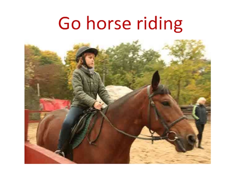 Go Horse riding.