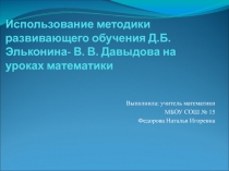 Использование методики развивающего обучения Д.Б. Эльконина- В. В. Давыдова на уроках математики