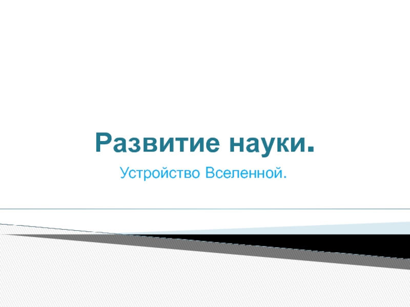 Устройство науки. Развитие науки устройство Вселенной.