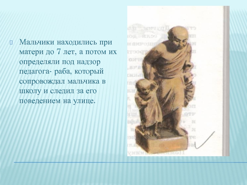 Мальчик находясь. Краткий рассказ Повседневная жизни греков. Как вы считаете почему в греческих семьях появились рабы педагоги. Название раба сопровождавшего мальчика в школу в Афинах. Какое место он занимал в жизни греков.