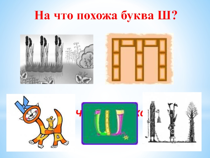 Первая буква ш. На что похожа буква ш. На что похожа буква ш в картинках для детей. Предметы похожие на букву ш. На что похож звук ш.